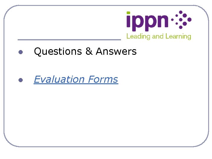 l Questions & Answers l Evaluation Forms 