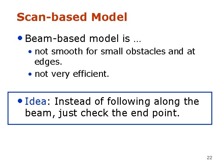 Scan-based Model • Beam-based model is … • not smooth for small obstacles and