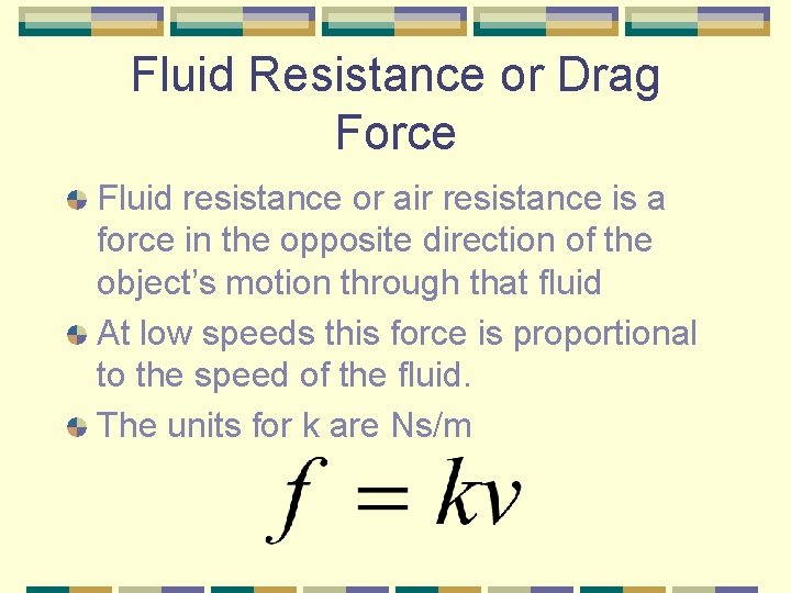 Fluid Resistance or Drag Force Fluid resistance or air resistance is a force in