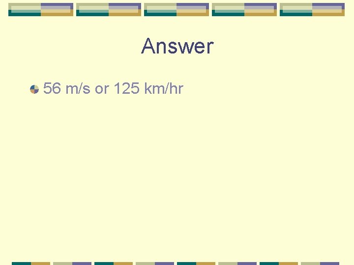 Answer 56 m/s or 125 km/hr 