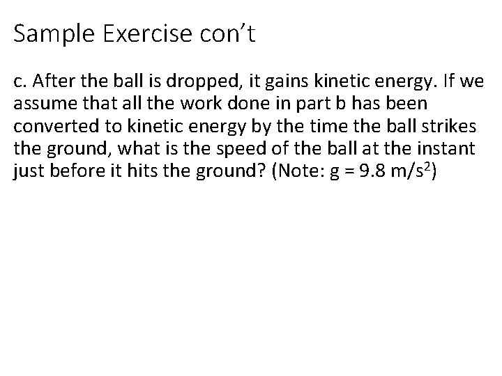 Sample Exercise con’t c. After the ball is dropped, it gains kinetic energy. If