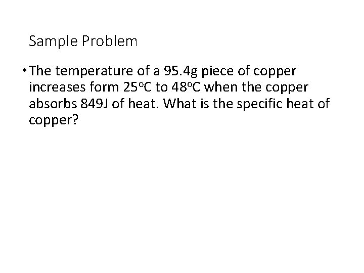Sample Problem • The temperature of a 95. 4 g piece of copper increases