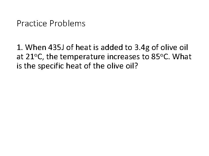 Practice Problems 1. When 435 J of heat is added to 3. 4 g