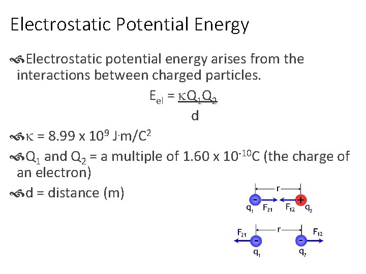 Electrostatic Potential Energy Electrostatic potential energy arises from the interactions between charged particles. Eel