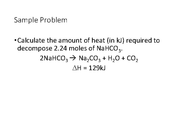 Sample Problem • Calculate the amount of heat (in k. J) required to decompose