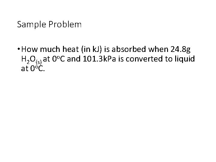 Sample Problem • How much heat (in k. J) is absorbed when 24. 8