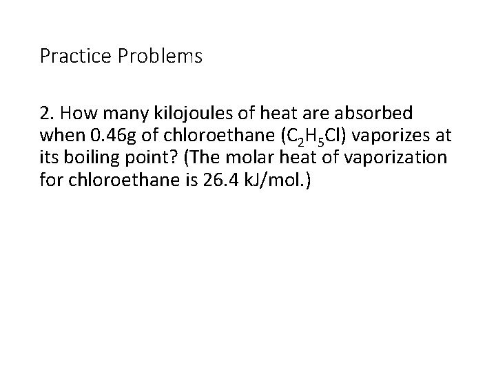 Practice Problems 2. How many kilojoules of heat are absorbed when 0. 46 g