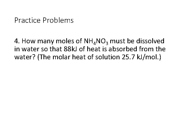 Practice Problems 4. How many moles of NH 4 NO 3 must be dissolved