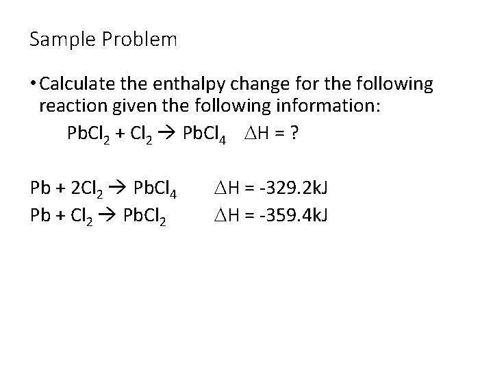 Sample Problem • Calculate the enthalpy change for the following reaction given the following