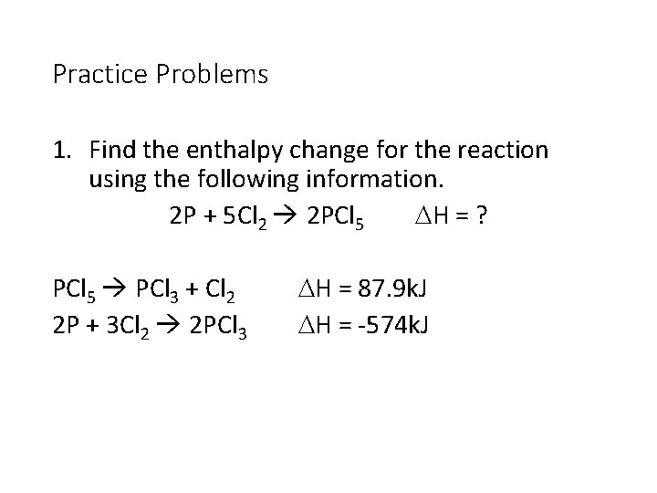 Practice Problems 1. Find the enthalpy change for the reaction using the following information.