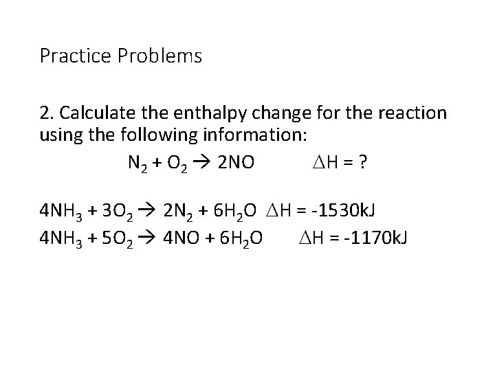 Practice Problems 2. Calculate the enthalpy change for the reaction using the following information: