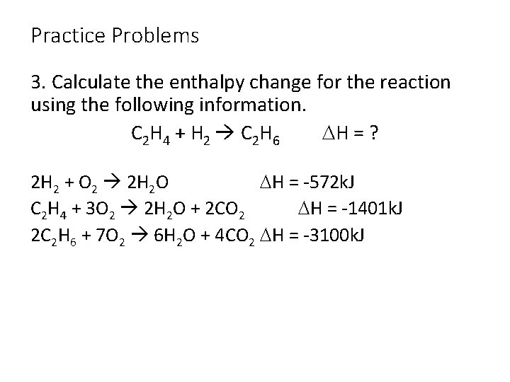 Practice Problems 3. Calculate the enthalpy change for the reaction using the following information.