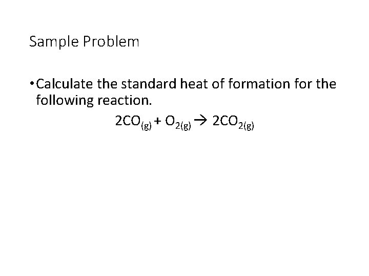 Sample Problem • Calculate the standard heat of formation for the following reaction. 2
