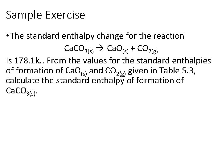 Sample Exercise • The standard enthalpy change for the reaction Ca. CO 3(s) Ca.