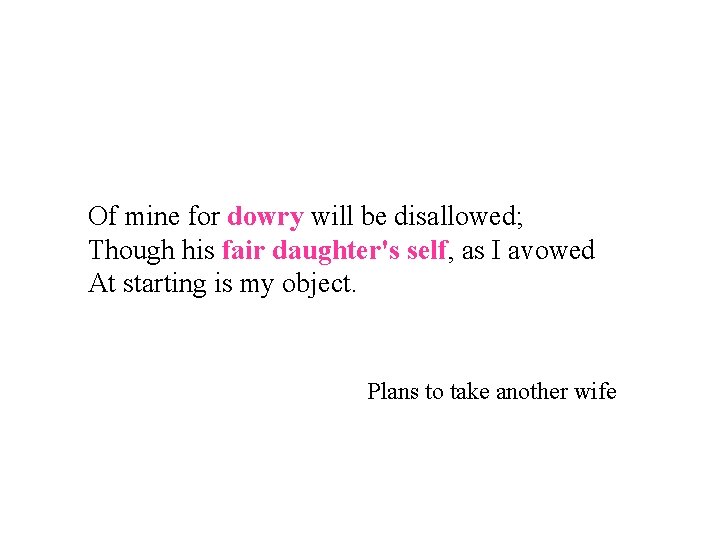 Of mine for dowry will be disallowed; Though his fair daughter's self, as I