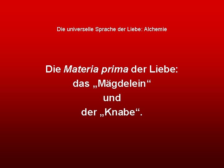 Die universelle Sprache der Liebe: Alchemie Die Materia prima der Liebe: das „Mägdelein“ und