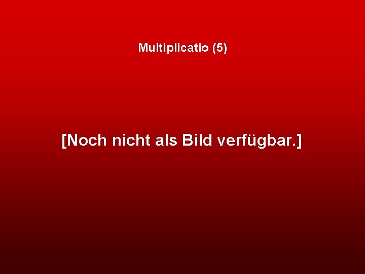 Multiplicatio (5) [Noch nicht als Bild verfügbar. ] 