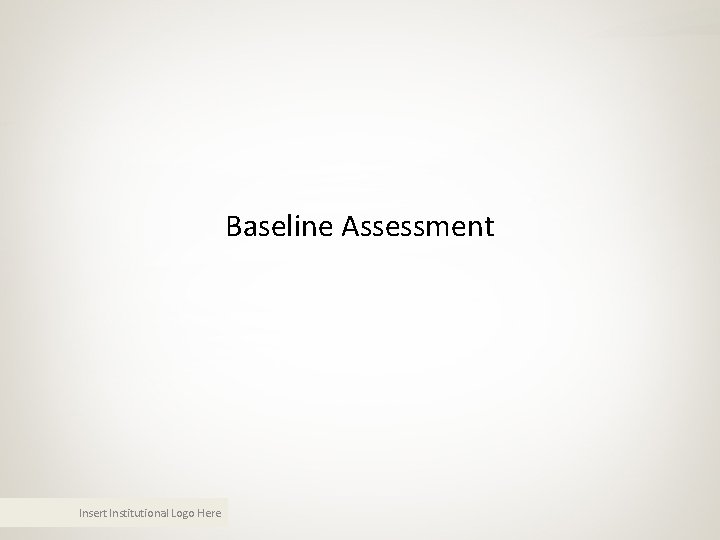 Baseline Assessment Insert Institutional Logo Here Baseline Assessment Insert Institutional Logo Here