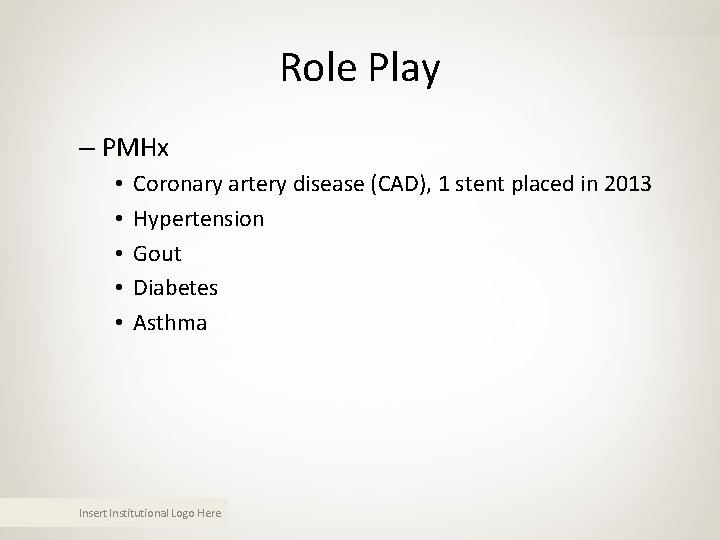 Role Play – PMHx • • • Coronary artery disease (CAD), 1 stent placed Role Play – PMHx • • • Coronary artery disease (CAD), 1 stent placed