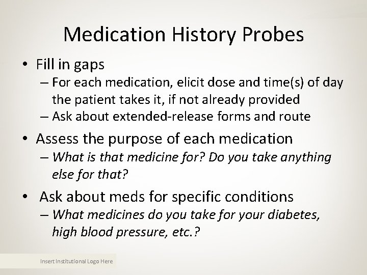 Medication History Probes • Fill in gaps – For each medication, elicit dose and Medication History Probes • Fill in gaps – For each medication, elicit dose and