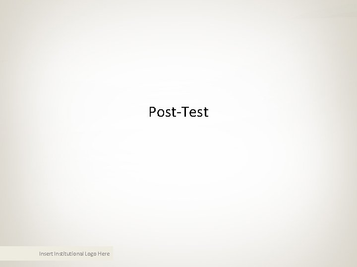 Post-Test Insert Institutional Logo Here Post-Test Insert Institutional Logo Here