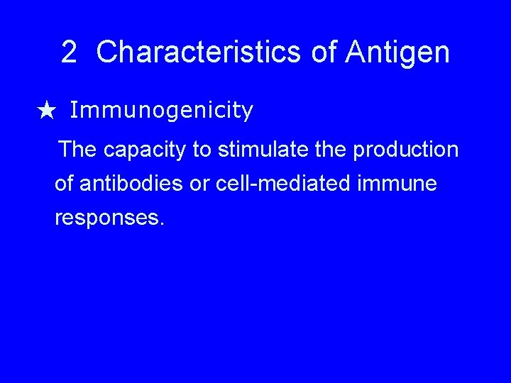 2 Characteristics of Antigen ★ Immunogenicity The capacity to stimulate the production of antibodies