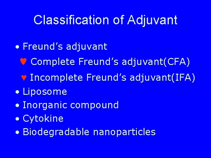 Classification of Adjuvant • Freund’s adjuvant ♥ Complete Freund’s adjuvant(CFA) ♥ Incomplete Freund’s adjuvant(IFA)