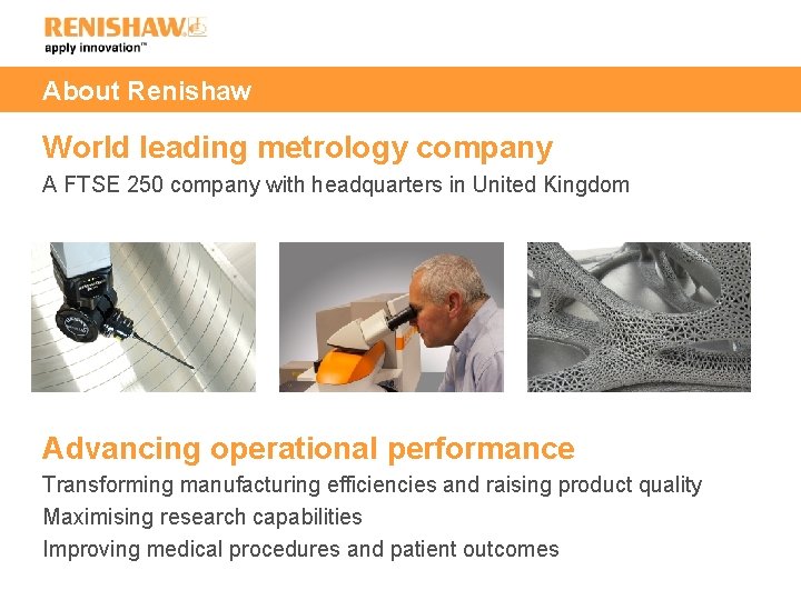 About Renishaw World leading metrology company A FTSE 250 company with headquarters in United