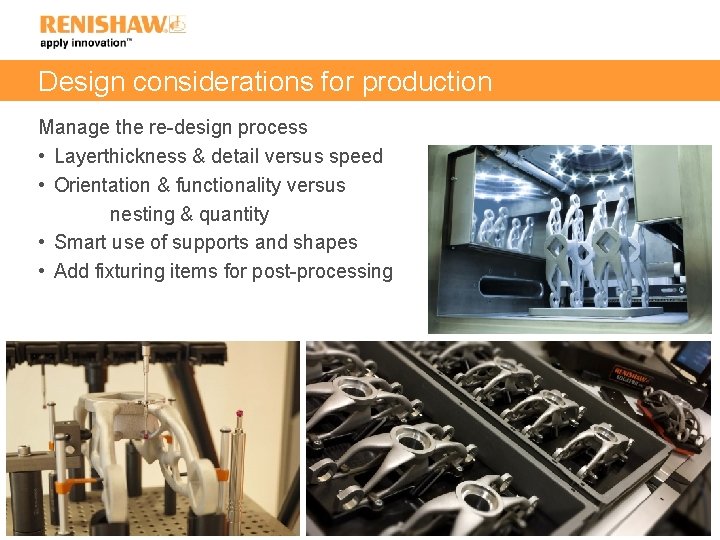 Design considerations for production Manage the re-design process • Layerthickness & detail versus speed