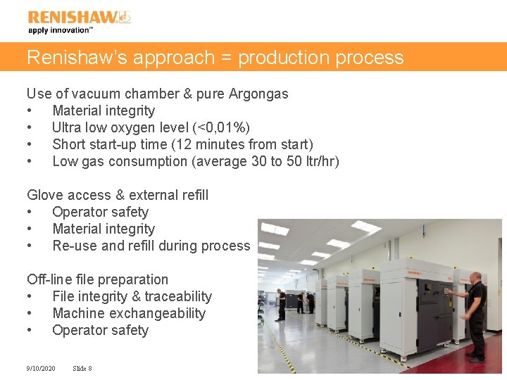 Renishaw’s approach = production process Use of vacuum chamber & pure Argongas • Material