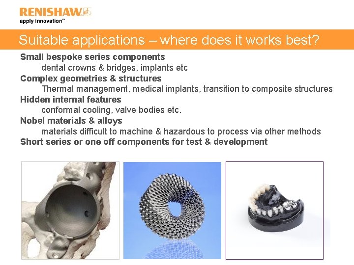 Suitable applications – where does it works best? Small bespoke series components dental crowns