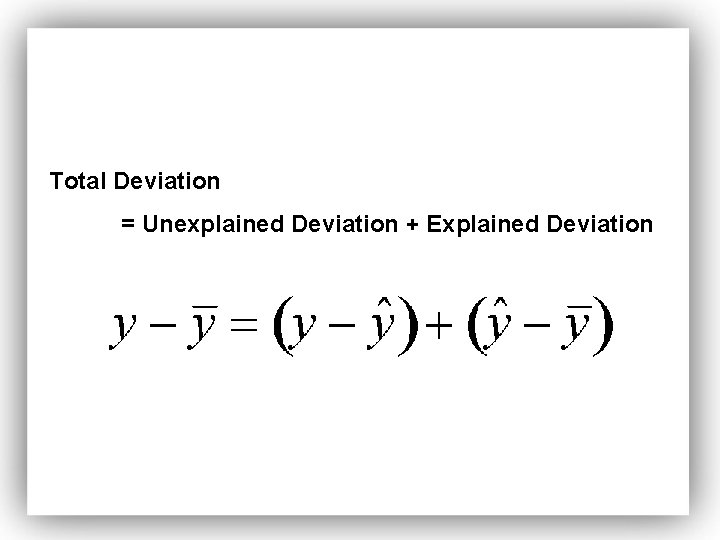 Total Deviation = Unexplained Deviation + Explained Deviation 