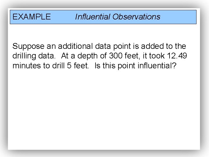 EXAMPLE Influential Observations Suppose an additional data point is added to the drilling data.