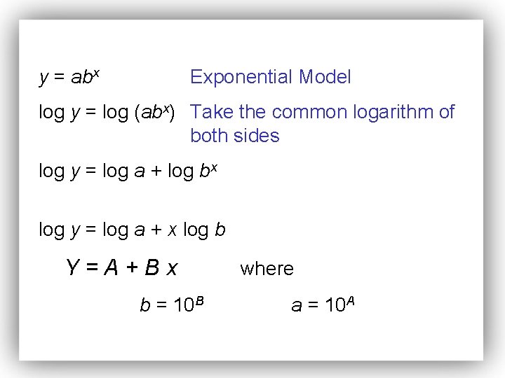 y = abx Exponential Model log y = log (abx) Take the common logarithm