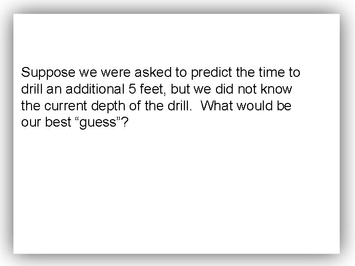 Suppose we were asked to predict the time to drill an additional 5 feet,