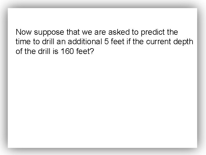 Now suppose that we are asked to predict the time to drill an additional