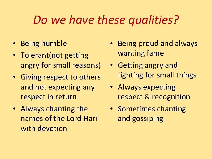 Do we have these qualities? • Being humble • Tolerant(not getting angry for small