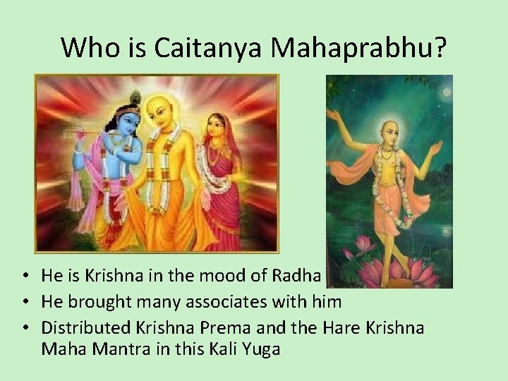 Who is Caitanya Mahaprabhu? • He is Krishna in the mood of Radha Rani
