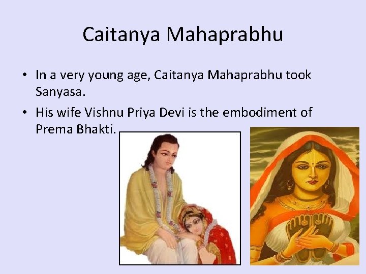 Caitanya Mahaprabhu • In a very young age, Caitanya Mahaprabhu took Sanyasa. • His
