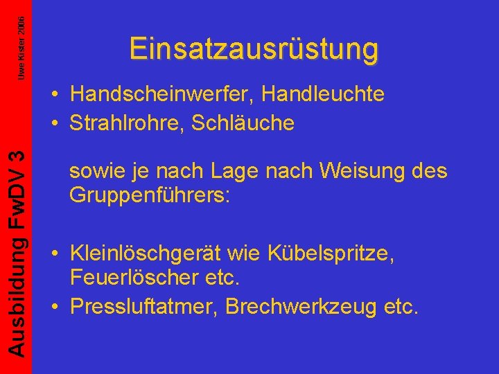 Uwe Kister 2006 Einsatzausrüstung Ausbildung Fw. DV 3 • Handscheinwerfer, Handleuchte • Strahlrohre, Schläuche