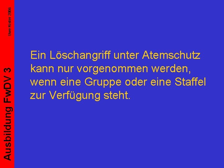 Uwe Kister 2006 Ausbildung Fw. DV 3 Ein Löschangriff unter Atemschutz kann nur vorgenommen