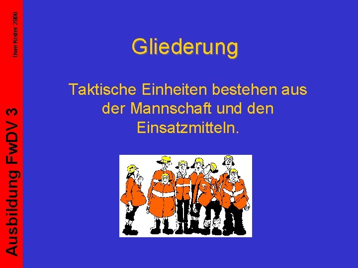 Uwe Kister 2006 Ausbildung Fw. DV 3 Gliederung Taktische Einheiten bestehen aus der Mannschaft