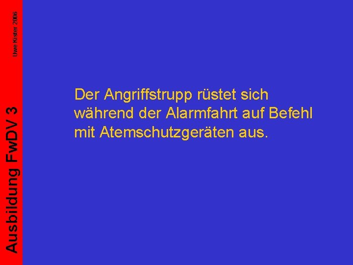 Uwe Kister 2006 Ausbildung Fw. DV 3 Der Angriffstrupp rüstet sich während der Alarmfahrt