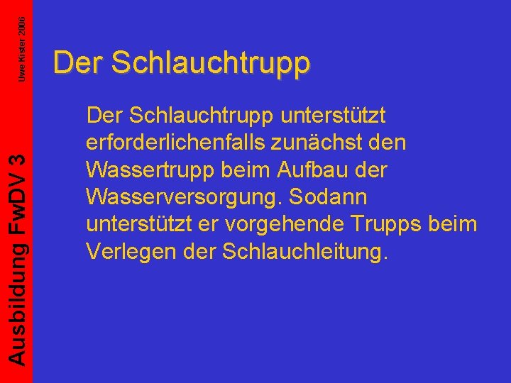 Uwe Kister 2006 Ausbildung Fw. DV 3 Der Schlauchtrupp unterstützt erforderlichenfalls zunächst den Wassertrupp