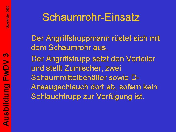 Uwe Kister 2006 Ausbildung Fw. DV 3 Schaumrohr-Einsatz Der Angriffstruppmann rüstet sich mit dem