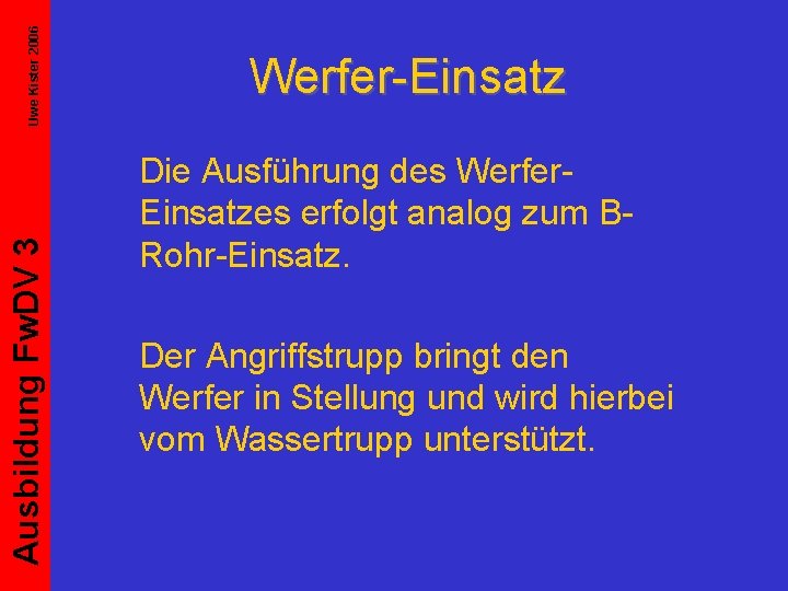 Uwe Kister 2006 Ausbildung Fw. DV 3 Werfer-Einsatz Die Ausführung des Werfer. Einsatzes erfolgt