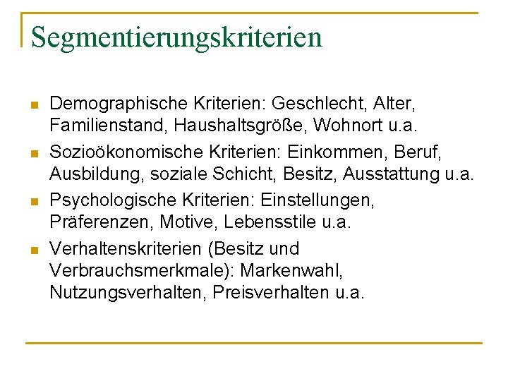 Segmentierungskriterien n n Demographische Kriterien: Geschlecht, Alter, Familienstand, Haushaltsgröße, Wohnort u. a. Sozioökonomische Kriterien: