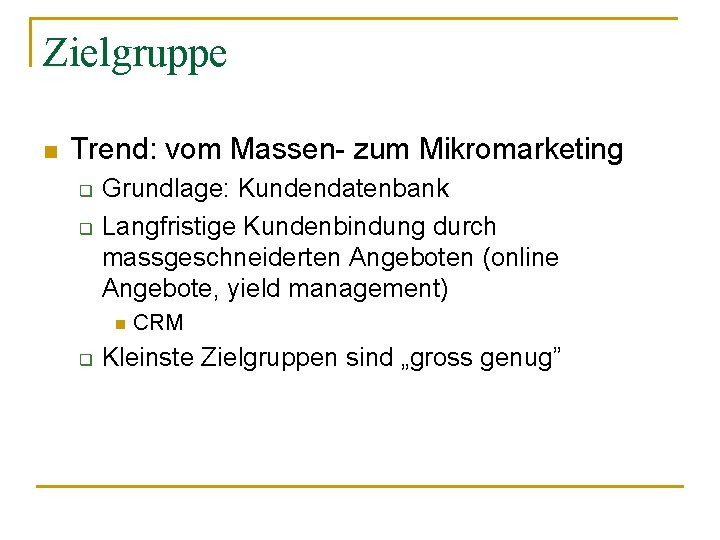 Zielgruppe n Trend: vom Massen- zum Mikromarketing q q Grundlage: Kundendatenbank Langfristige Kundenbindung durch