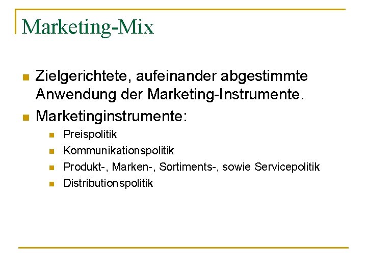Marketing-Mix n n Zielgerichtete, aufeinander abgestimmte Anwendung der Marketing-Instrumente. Marketinginstrumente: n n Preispolitik Kommunikationspolitik