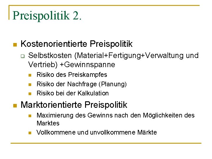 Preispolitik 2. n Kostenorientierte Preispolitik q Selbstkosten (Material+Fertigung+Verwaltung und Vertrieb) +Gewinnspanne n n Risiko